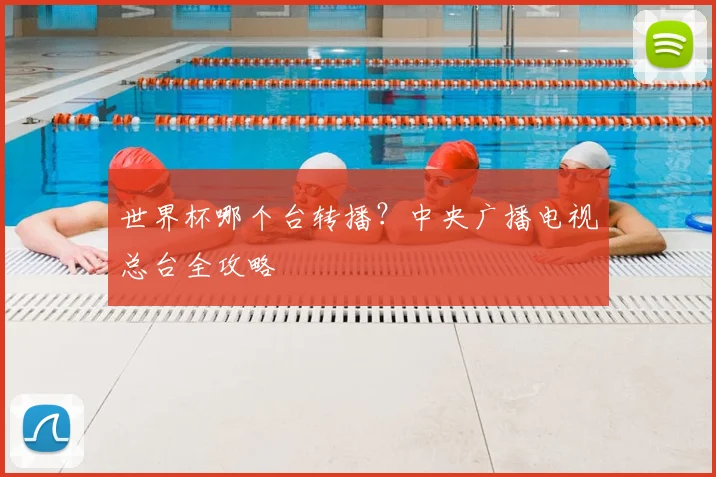 世界杯哪个台转播？中央广播电视总台全攻略