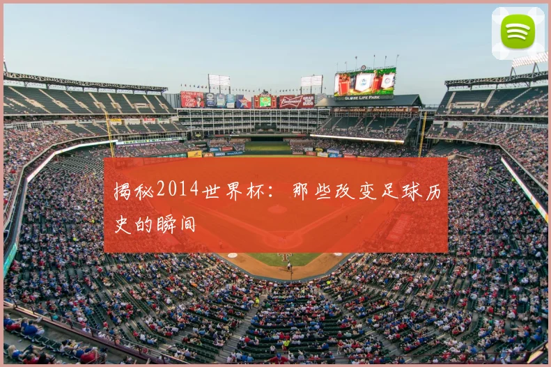 揭秘2014世界杯:那些改变足球历史的瞬间