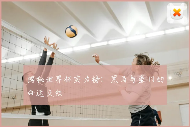 揭秘世界杯实力榜：黑马与豪门的命运交织